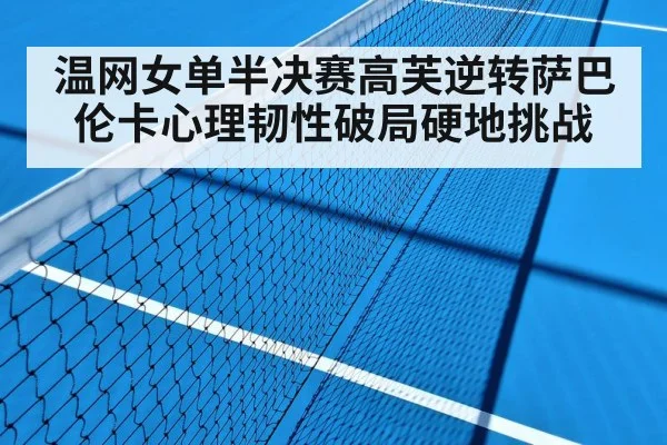 温网女单半决赛高芙逆转萨巴伦卡心理韧性破局硬地挑战